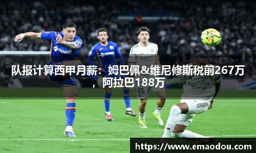 队报计算西甲月薪：姆巴佩&维尼修斯税前267万，阿拉巴188万